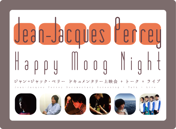 『Happy Moog Night ジャン=ジャック・ペリー ドキュメンタリー上映会 + トーク + ライブ』 HappyMoogNight