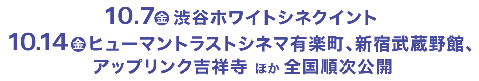 2022.10.7(金)より渋谷ホワイトシネクイント/10.14(金)よりヒューマントラストシネマ有楽町ほか順次公開