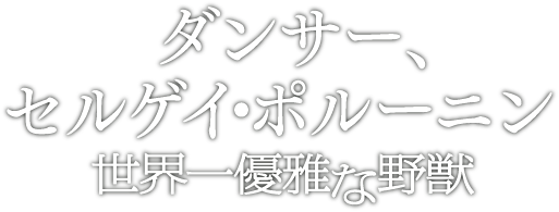 映画『ダンサー、セルゲイ・ポルーニン 世界一優雅な野獣』