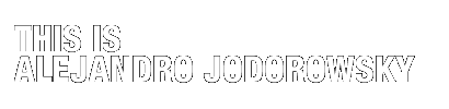 THIS IS ALEXANDRO JODOROWSKY