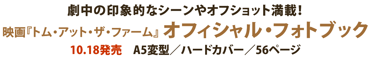 劇中の印象的なシーンやオフショット満載！映画『トム・アット・ザ・ファーム』  オフィシャル・フォトブック 