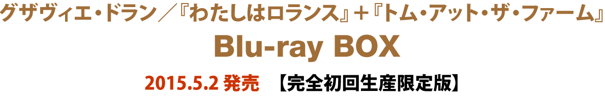 グザヴィエ・ドラン／『わたしはロランス』＋『トム・アット・ザ・ファーム』 Blu-ray BOX 2015.5.2 発売【完全初回生産限定版】 